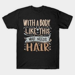 With A Body Like This Who Needs Hair Funny Bald Man Joke T-Shirt